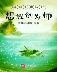 《总有不孝徒儿想放倒为师》