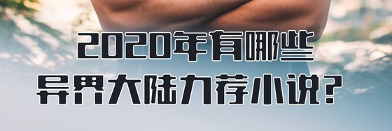 2020年有哪些玄幻熱血/架空/異界大陸力薦小說？