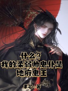 什么？我的柔弱帅鬼仆是地府鬼王